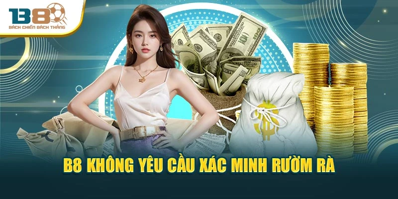B8 không yêu cầu xác minh rườm rà