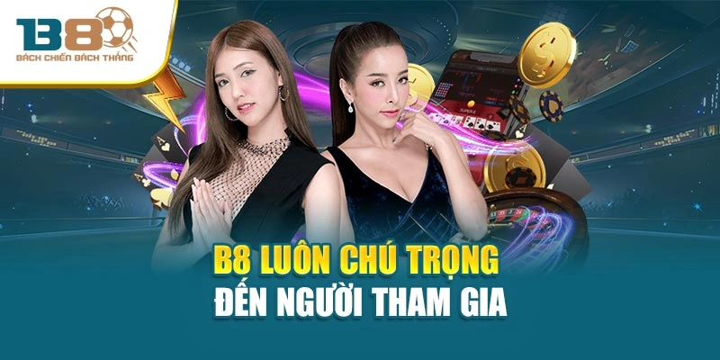 B8 luôn chú trọng đến người tham gia