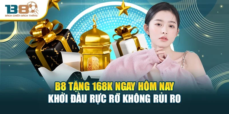 B8 Tặng 168k Ngay Hôm Nay Khởi Đầu Rực Rỡ Không Rủi Ro