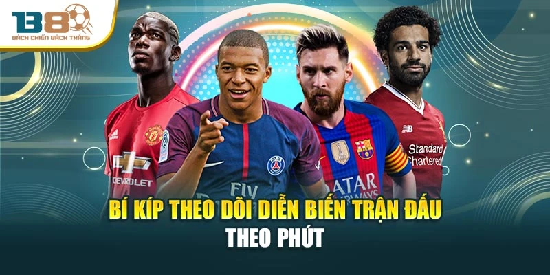 Bí kíp theo dõi diễn biến trận đấu theo phút