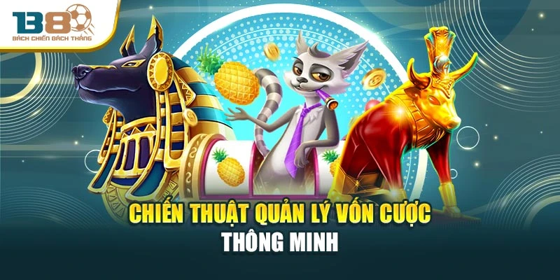 Chiến thuật quản lý vốn cược thông minh