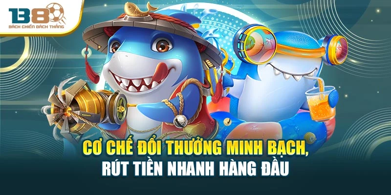 Cơ chế đổi thưởng minh bạch, rút tiền nhanh hàng đầu