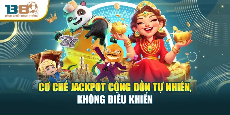 Cơ chế Jackpot cộng dồn tự nhiên, không điều khiển