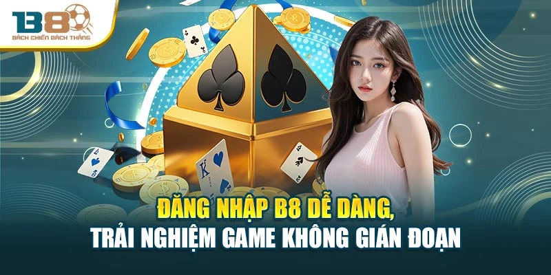 Đăng Nhập B8 Dễ Dàng, Trải Nghiệm Game Không Gián Đoạn