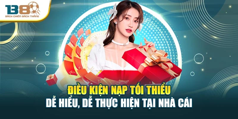 Điều kiện nạp tối thiểu – dễ hiểu, dễ thực hiện tại nhà cái