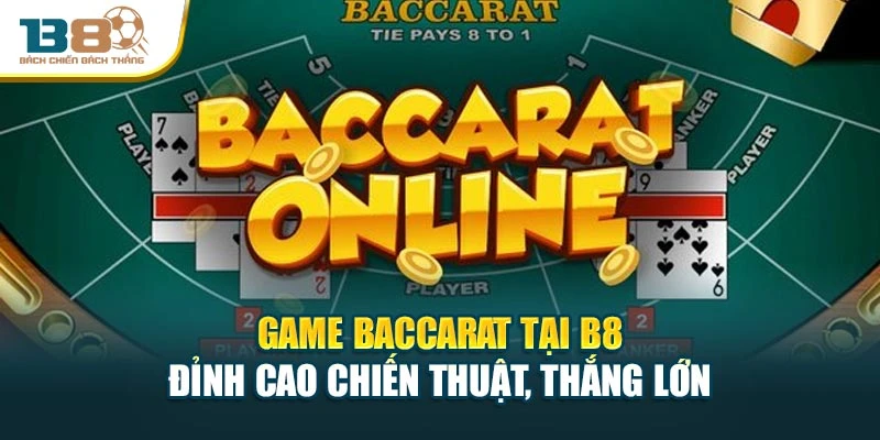 Game Baccarat Tại B8 – Đỉnh Cao Chiến Thuật, Thắng Lớn
