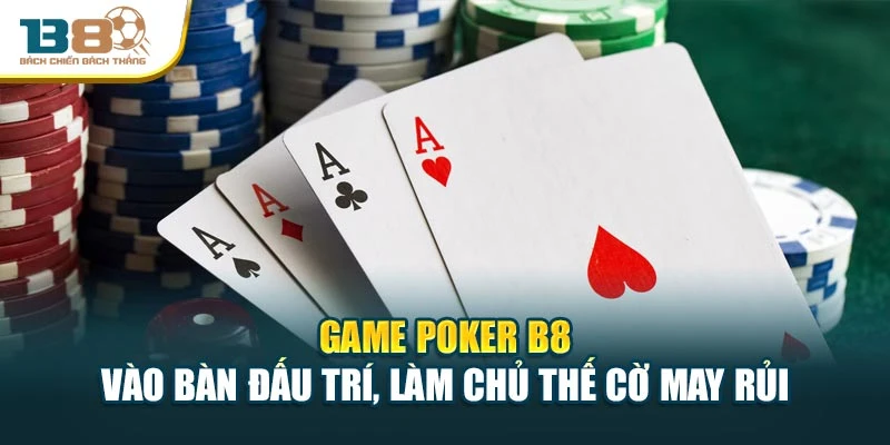 Game Poker B8 – Vào Bàn Đấu Trí, Làm Chủ Thế Cờ May Rủi