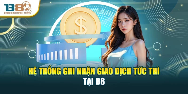 Hệ thống ghi nhận giao dịch tức thì tại B8
