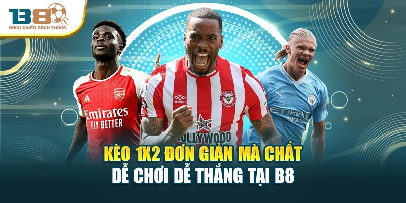 Kèo 1x2 Đơn Giản Mà Chất – Dễ Chơi Dễ Thắng Tại B8