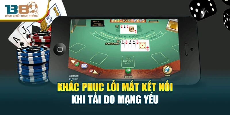 Khắc phục lỗi mất kết nối khi tải do mạng yếu