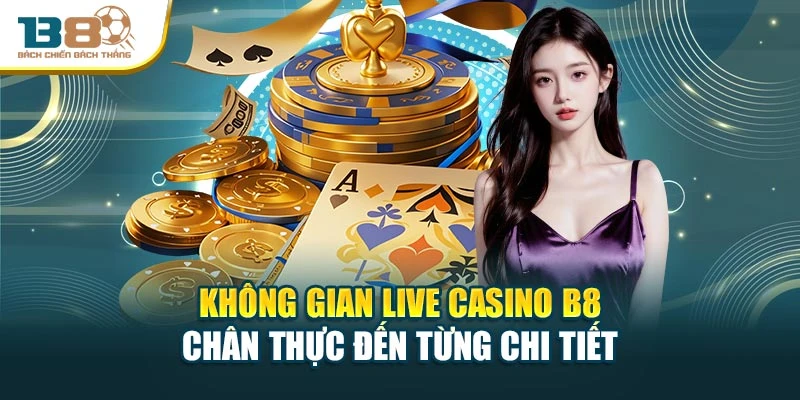 Không gian Live Casino B8 chân thực đến từng chi tiết