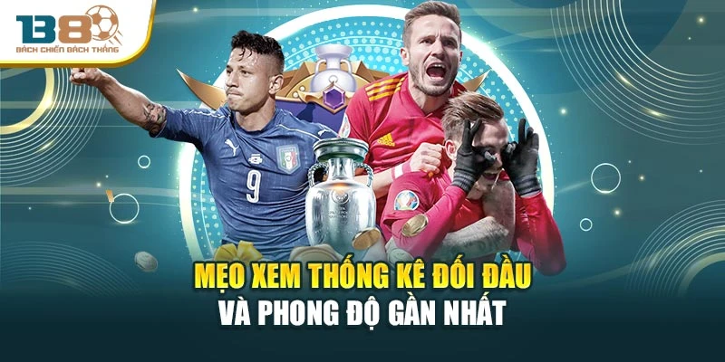 Mẹo xem thống kê đối đầu và phong độ gần nhất
