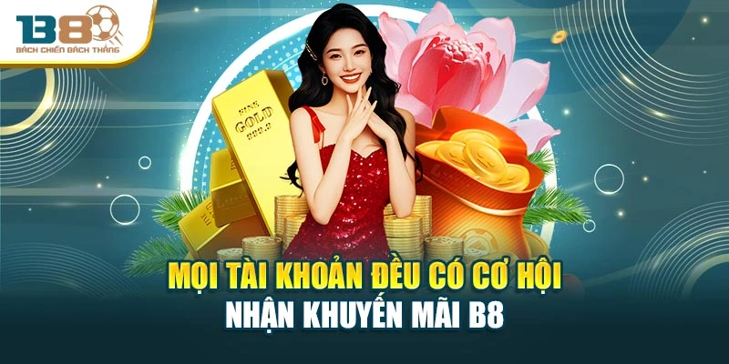 Mọi tài khoản đều có cơ hội nhận khuyến mãi B8