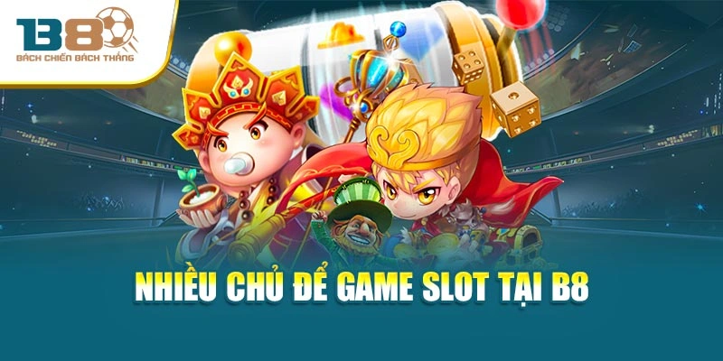 Nhiều chủ để game slot tại B8