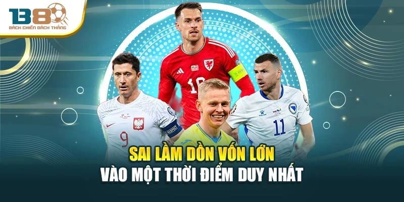 Sai lầm dồn vốn lớn vào một thời điểm duy nhất