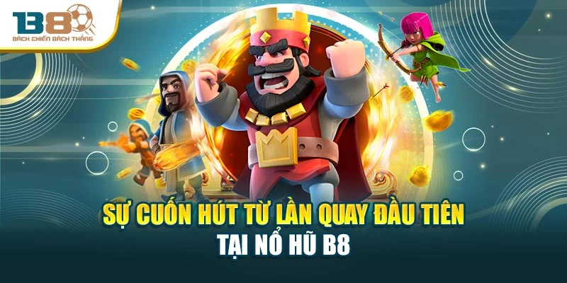 Sự cuốn hút từ lần quay đầu tiên tại nổ hũ B8
