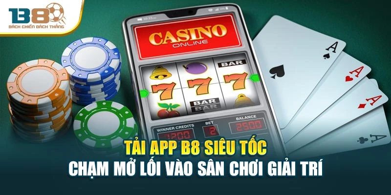 Tải App B8 Siêu Tốc Chạm Mở Lối Vào Sân Chơi Giải Trí