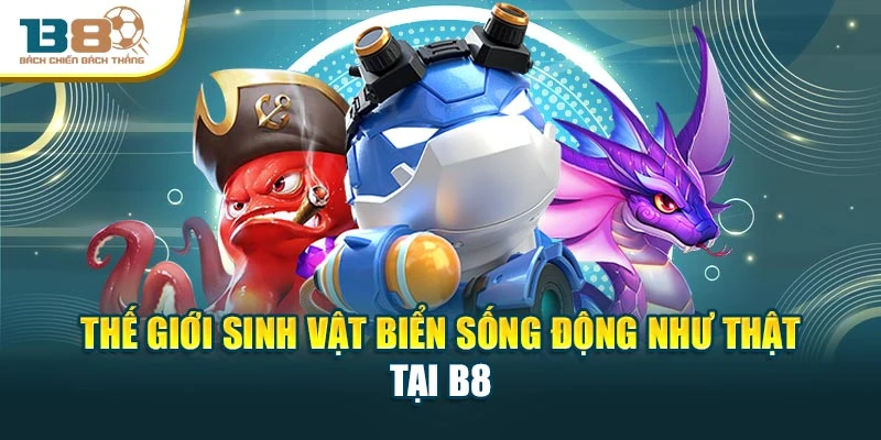 Thế giới sinh vật biển sống động như thật tại B8