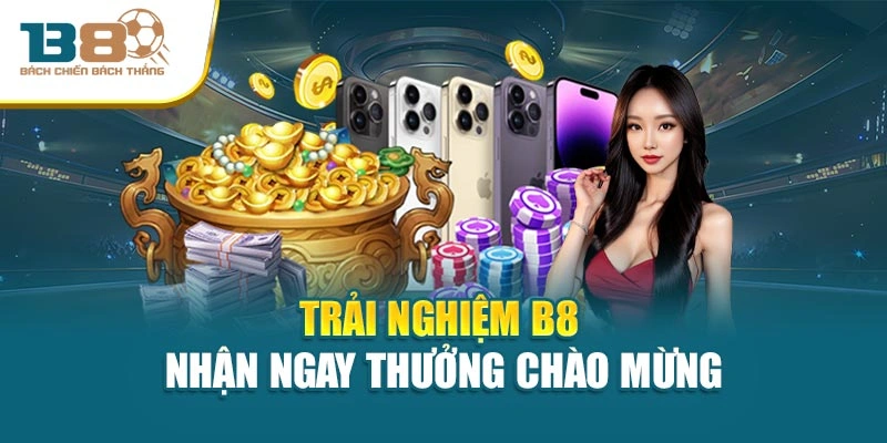 Trải nghiệm B8 nhận ngay thưởng chào mừng