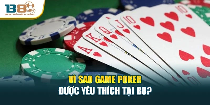Vì sao game Poker được yêu thích tại B8?