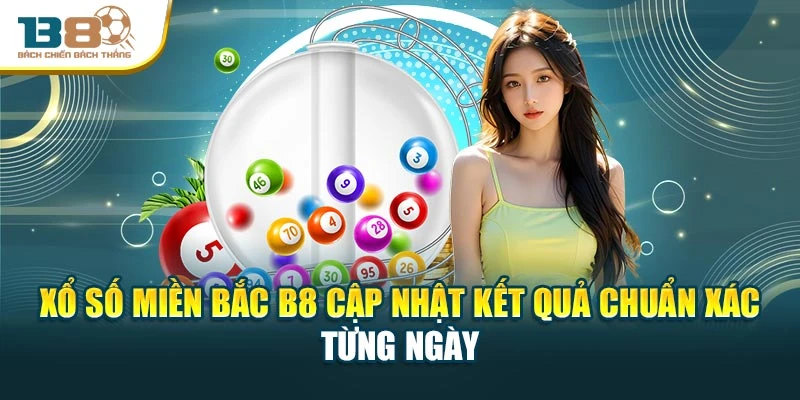 Xổ Số Miền Bắc B8 Cập Nhật Kết Quả Chuẩn Xác Từng Ngày