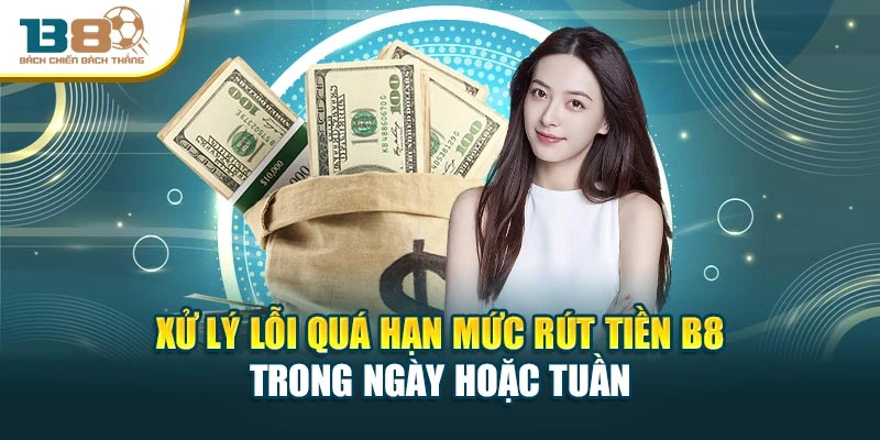 Xử lý lỗi quá hạn mức rút tiền B8 trong ngày hoặc tuần